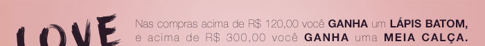 Acima de R$ 120,00 ganhe um lápis batom