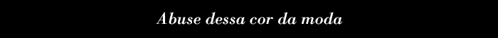 Abuse dessa cor da moda