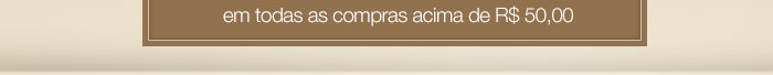 em todas as compras acima de R$ 50,00