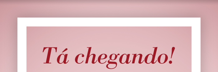 Tá Chegando!