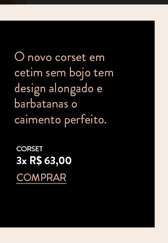 O novo corset em cetim sem bojo tem design alongado e barbatanas o caimento perfeito.  