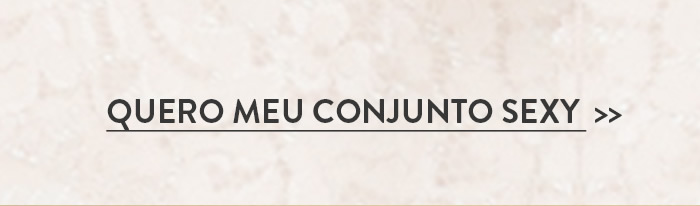 quero meu conjuntinho sexy