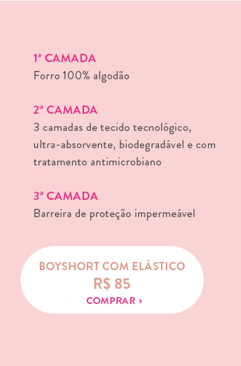 1ª Camada Forro 100% algodão  2ª Camada 3 camadas de tecido tecnológico, ultra- absorvente, biodegradável e com tratamento antimicrobiano  3ª Camada Barreira de proteção impermeável 