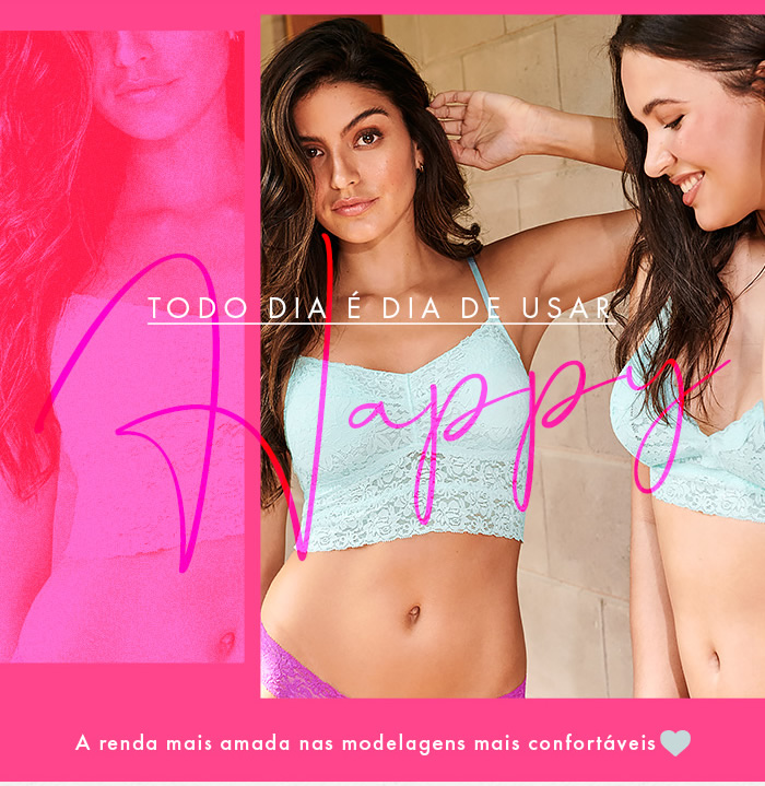 Todo dia é dia de usar Happy. A renda mais amada nas modelagens mais confortáveis!